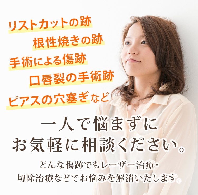 リストカットの跡、根性焼きの跡、手術による傷跡、ピアス跡など　一人で悩まずにお気軽に相談ください。